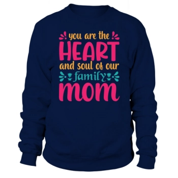 You are the heart and soul of our family Mom Sweatshirt