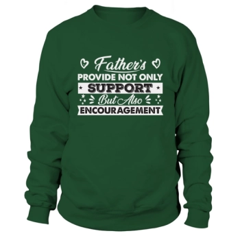 FATHER PROVIDES NOT ONLY SUPPORT BUT ENCOURAGEMENT Sweatshirt