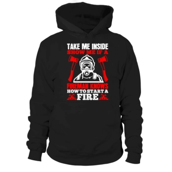 Take me inside, show me if a fireman knows how to start a fire Hoodies
