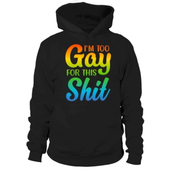 I Am Too Gay For This Shit Hoodies