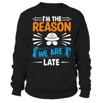 I am the reason we are late Sweatshirt