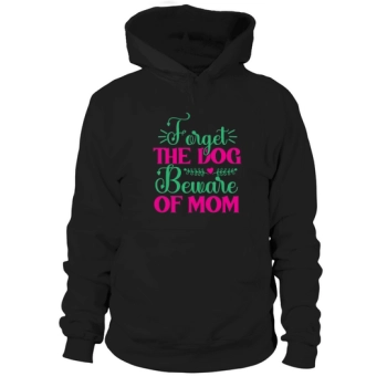 Forget The Dog Beware Of Mom Hoodies