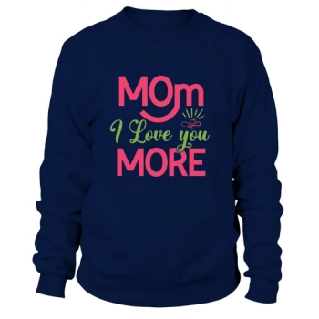 Mom I Love You More Sweatshirt