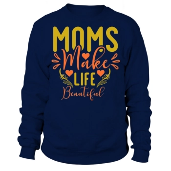 Moms Make Life Beautiful Sweatshirt