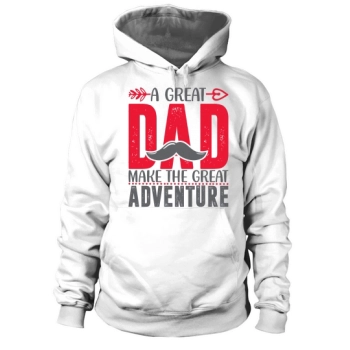 A great dad makes the great adventure Fathers Day Hoodies