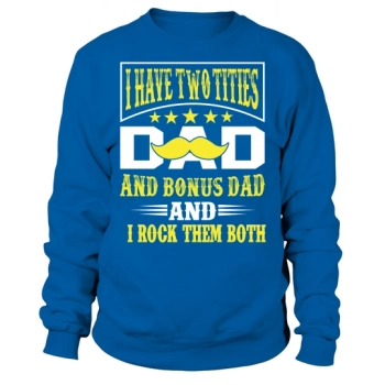 I have two titles Dad and Bonus Dad and I rock them both Sweatshirt