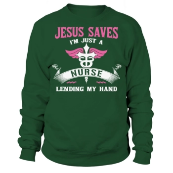 Jesus saves I am just a nurse lending a hand Sweatshirt