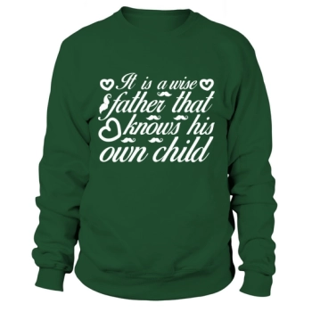 It is a wise father who knows his own child Sweatshirt