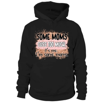 Some moms cuss too much It s me I m some moms sublimation hoodies