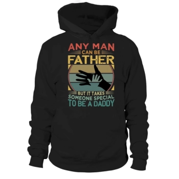 Any man can be a father, but it takes someone special to be a daddy Hoodies