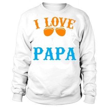 I love my dad Sweatshirt