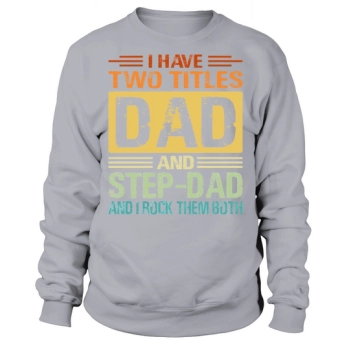 I Have Two Titles Dad Step Dad And I Rock Them Both Sweatshirt