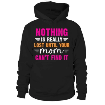 Nothing is truly lost until your mother can no longer find it Hoodies