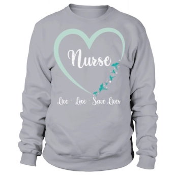 Nurse Live Love Save Lives Sweatshirt