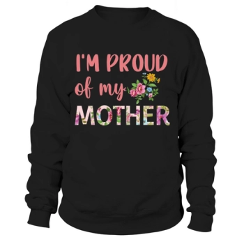 I am proud of my mother Sweatshirt