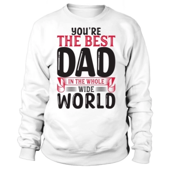 You are the best dad in the whole wide world Sweatshirt