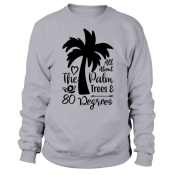 All About Palm Trees and 80 Degrees Sweatshirt