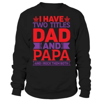 I have two titles, Dad and Grandpa, and I rock them both Sweatshirt