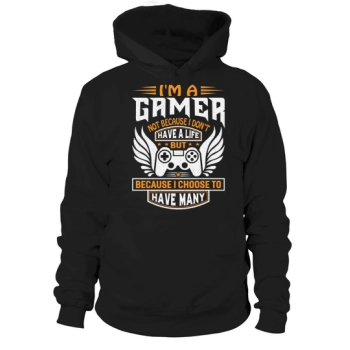 I am a gamer, not because I do not have a life, but because I choose to have many hoodies.