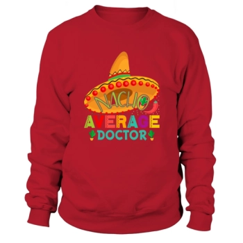Nacho Average Doctor Cinco De Mayo Sweatshirt