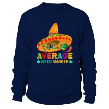 Nacho Average Weed Smoker Cinco Sweatshirt