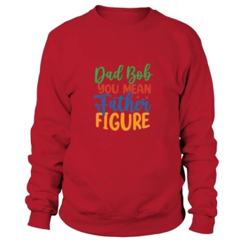 Dad Bob You Mean Father Figure Sweatshirt