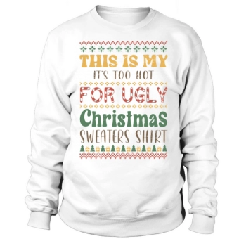 This is my Its too hot for ugly Christmas Sweatshirt