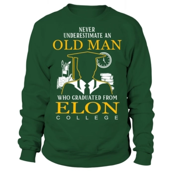 Never underestimate an old man who graduated from Elon College Sweatshirt