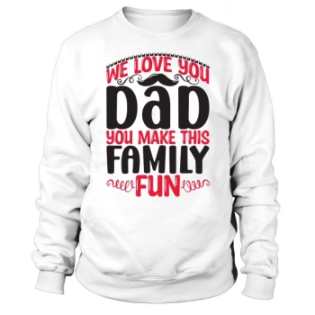 We love you Dad, you make this family fun Sweatshirt