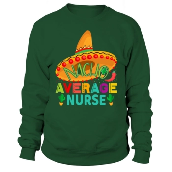 Nacho Average Nurse Cinco De Sweatshirt