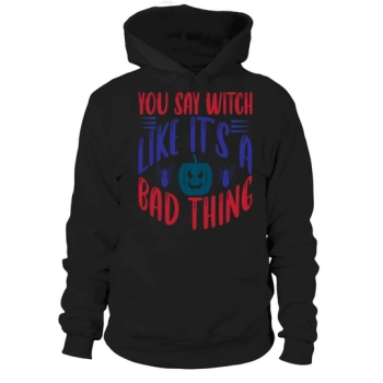 You say witch like its a bad thing Halloween 2022 Hoodies!