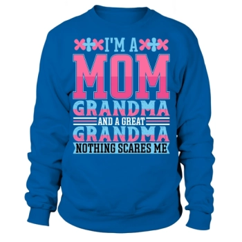 Im A Mom Grandma And A Great Grandma Nothing Scares Me Sweatshirt