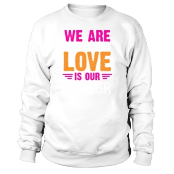 We Are Born Of Love Love Is Our Mother Sweatshirt