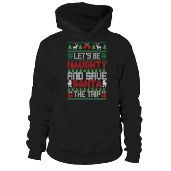 Lets be naughty and save Santa the trip Ugly Christmas Hoodies