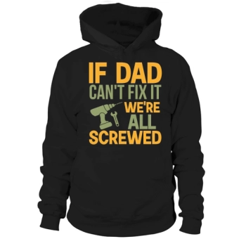 If Dad Can't Fix It, Everything's Screwed Up Hoodies