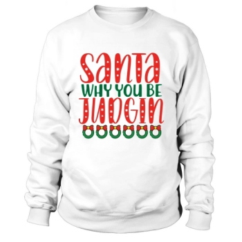 Santa Why You Be Judging Sweatshirt