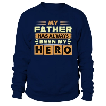 MY FATHER HAS ALWAYS BEEN MY HERO Sweatshirt