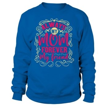 ALWAYS MY MOM FOREVER MY FRIEND Sweatshirt