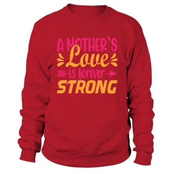 A mother's love is forever strong Sweatshirt