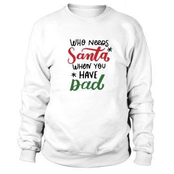 Who needs Santa when you have Dad Happy Christmas Sweatshirt