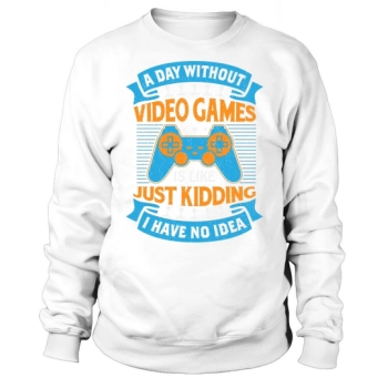 A day without video games is like a joke, I have no idea Sweatshirt.