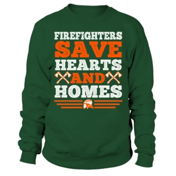 Firefighters save hearts and homes. 1 Sweatshirt