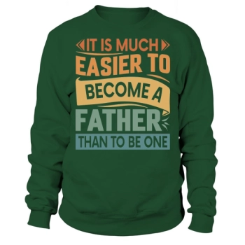 It is much easier to become a father than to be one Sweatshirt