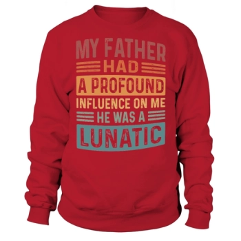 My father had a profound influence on me He was a madman Sweatshirt