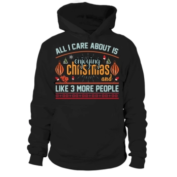 All I care about is enjoying Christmas and like 3 more people Hoodies