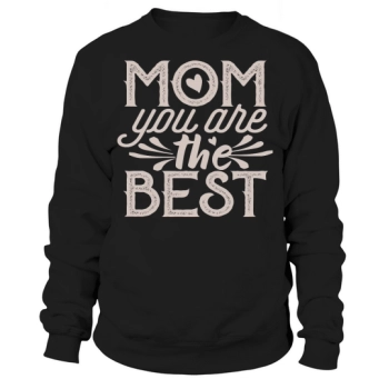 Mom You Are The Best Sweatshirt