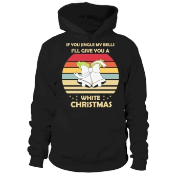 If You Jingle My Bells Ill Give You A White Christmas Hoodies