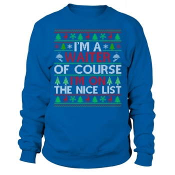 Im a waiter of course im on the nice list Ugly Christmas Sweatshirt