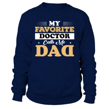 MY FAVORITE DOCTOR CALLS ME DAD Sweatshirt