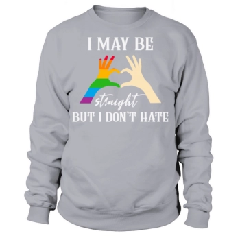 I May Be Straight But I Don't Hate Sweatshirt